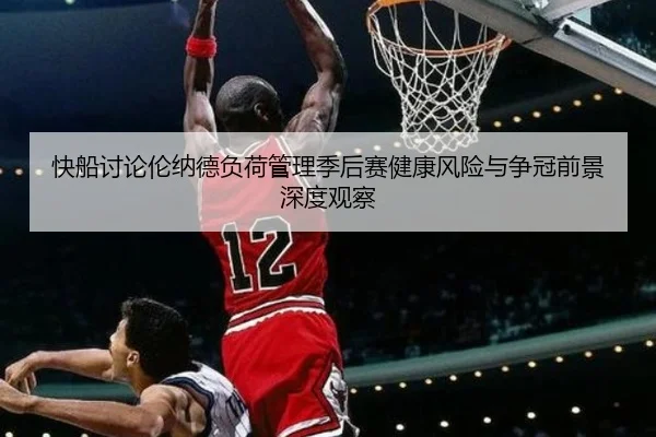 快船讨论伦纳德负荷管理季后赛健康风险与争冠前景深度观察