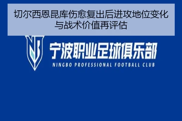 切尔西恩昆库伤愈复出后进攻地位变化与战术价值再评估