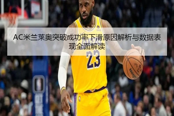 AC米兰莱奥突破成功率下滑原因解析与数据表现全面解读