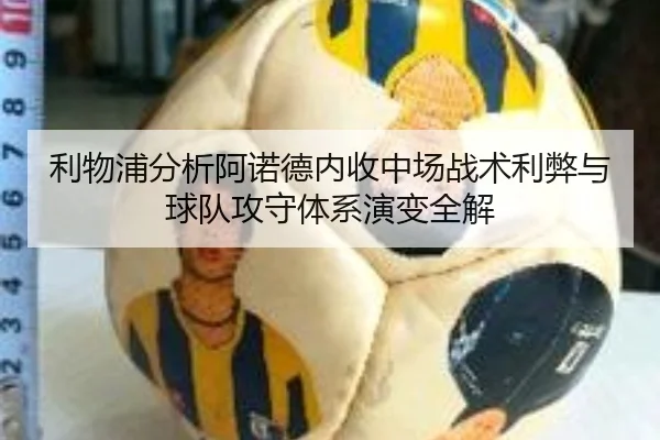 利物浦分析阿诺德内收中场战术利弊与球队攻守体系演变全解