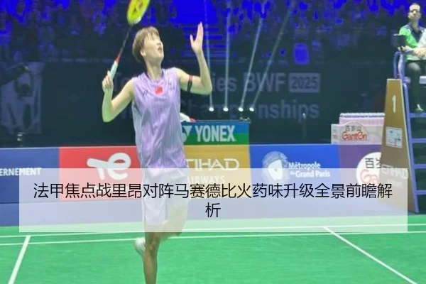 法甲焦点战里昂对阵马赛德比火药味升级全景前瞻解析